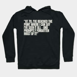 "At 70, I've reached the point where I can say I've seen it all - and promptly forgotten most of it!" - Funny 70th birthday quote Hoodie